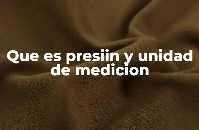 Que es Presiin y Unidad de Medicion
