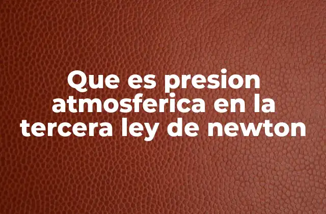 Que es Presion Atmosferica en la Tercera Ley de Newton