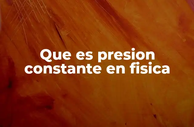 Que es Presion Constante en Fisica