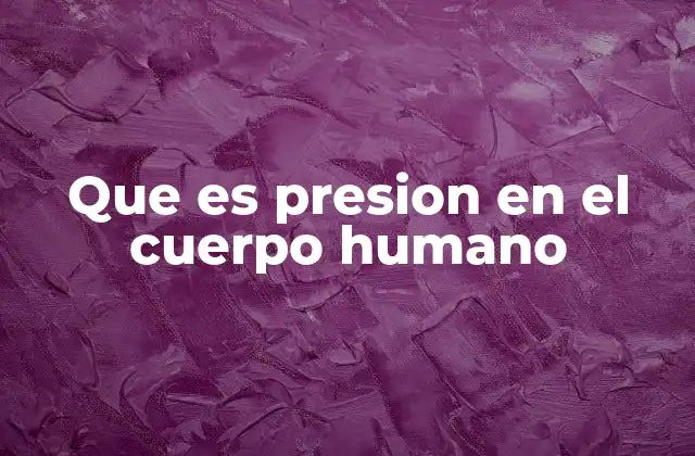 Que es Presion en el Cuerpo Humano