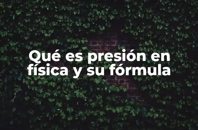 Qué es Presión en Física y Su Fórmula