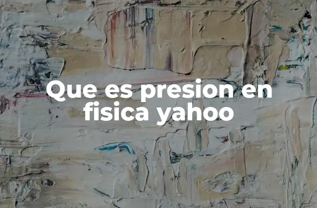 Que es Presion en Fisica Yahoo