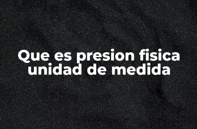 Que es Presion Fisica Unidad de Medida