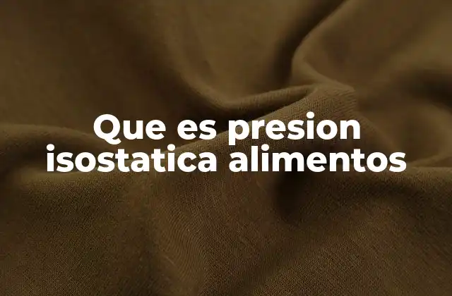 Que es Presion Isostatica Alimentos