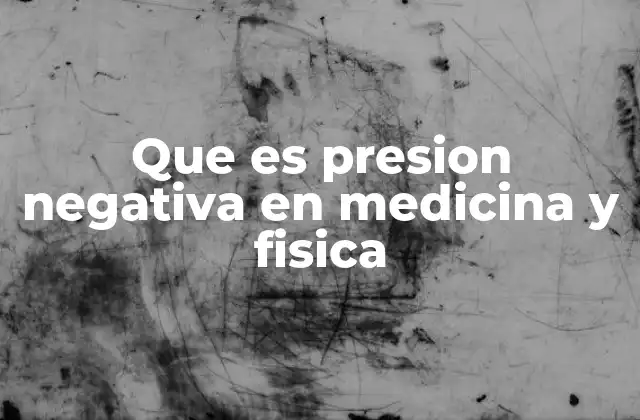 Que es Presion Negativa en Medicina y Fisica