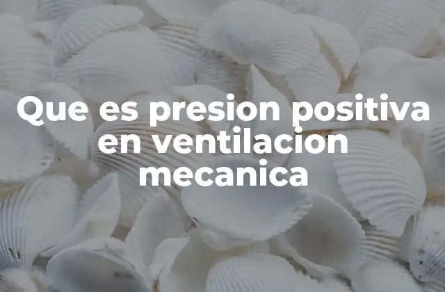 Que es Presion Positiva en Ventilacion Mecanica