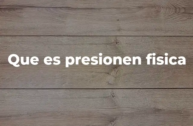 Que es Presionen Fisica