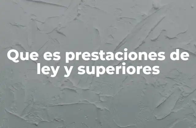 Que es Prestaciones de Ley y Superiores