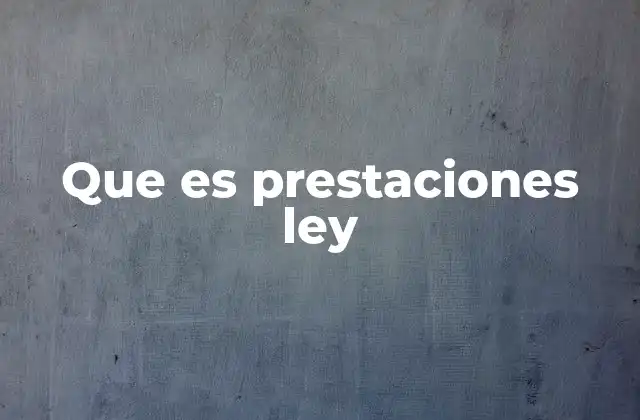 Que es Prestaciones Ley