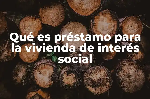 Qué es Préstamo para la Vivienda de Interés Social