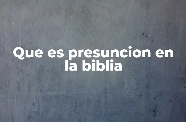 Que es Presuncion en la Biblia