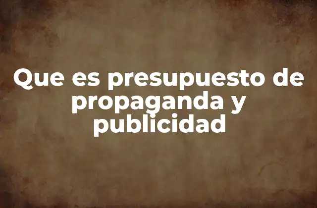 Que es Presupuesto de Propaganda y Publicidad