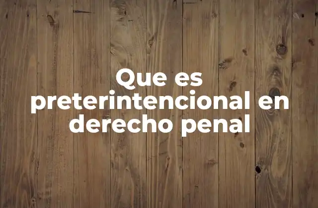 Que es Preterintencional en Derecho Penal