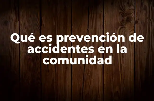 Qué es Prevención de Accidentes en la Comunidad