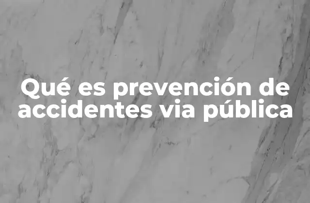 Qué es Prevención de Accidentes Via Pública