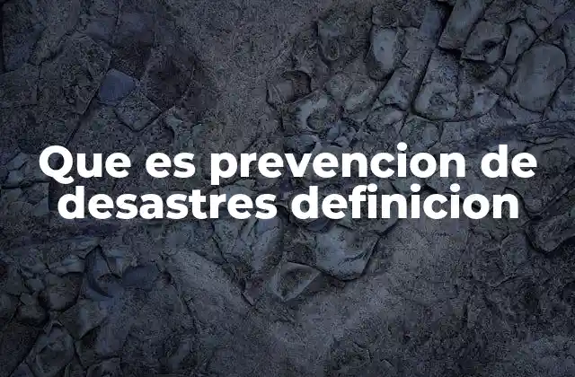 Que es Prevencion de Desastres Definicion
