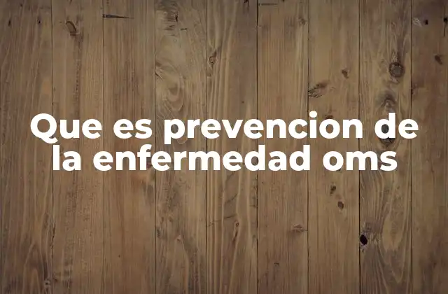 Que es Prevencion de la Enfermedad Oms