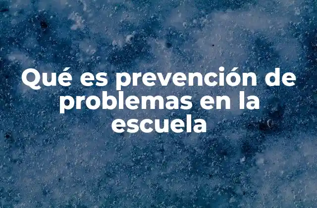 Qué es Prevención de Problemas en la Escuela