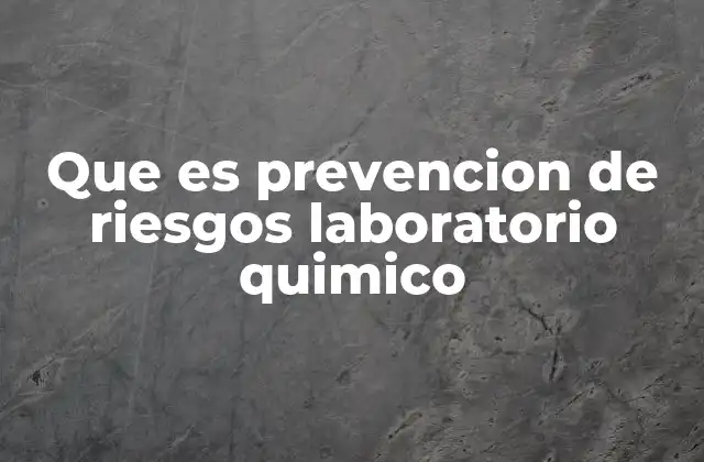 Que es Prevencion de Riesgos Laboratorio Quimico