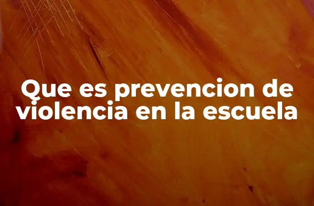 Que es Prevencion de Violencia en la Escuela