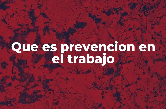 Que es Prevencion en el Trabajo