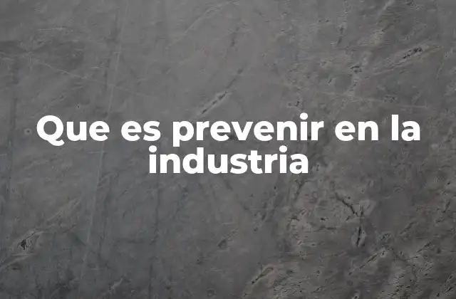Que es Prevenir en la Industria