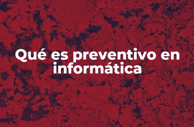 Qué es Preventivo en Informática 2 La importancia del enfoque preventivo en la gestión tecnológica
