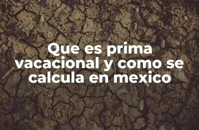 Que es Prima Vacacional y como Se Calcula en Mexico