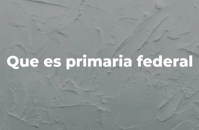 Que es Primaria Federal