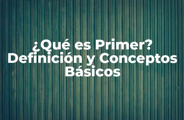 ¿qué es Primer? Definición y Conceptos Básicos