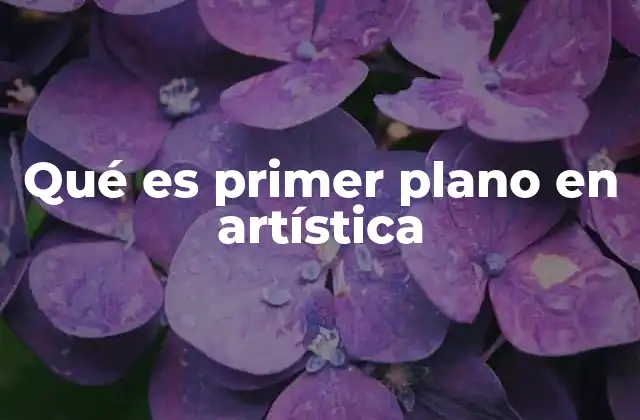 Qué es Primer Plano en Artística