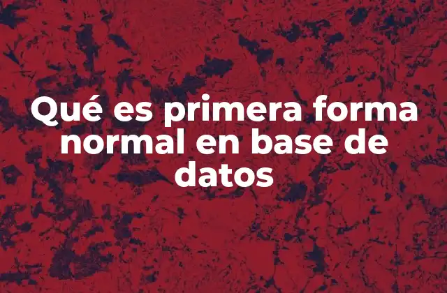 Qué es Primera Forma Normal en Base de Datos