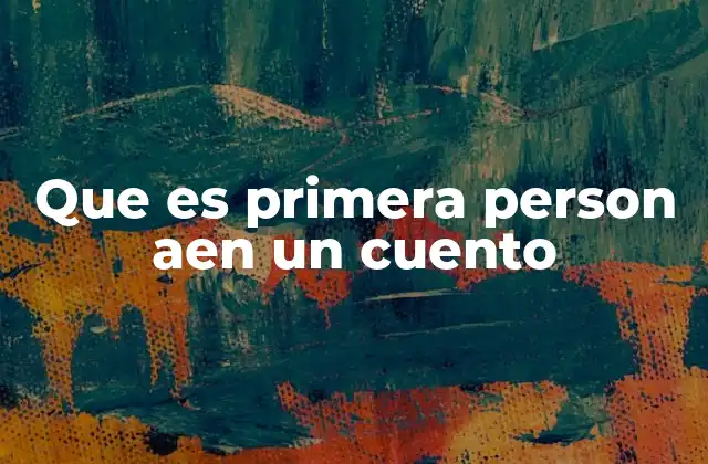 Que es Primera Person Aen un Cuento