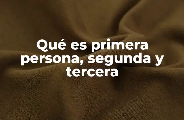 Qué es Primera Persona, Segunda y Tercera