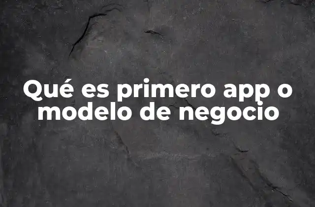 Qué es Primero App o Modelo de Negocio