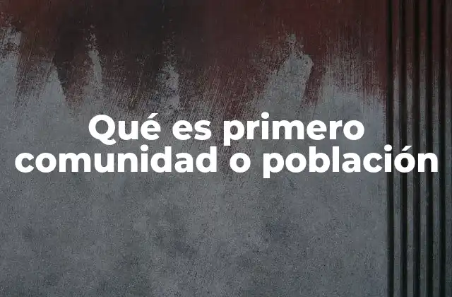 Qué es Primero Comunidad o Población