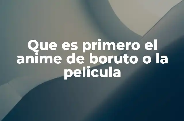 Que es Primero el Anime de Boruto o la Pelicula