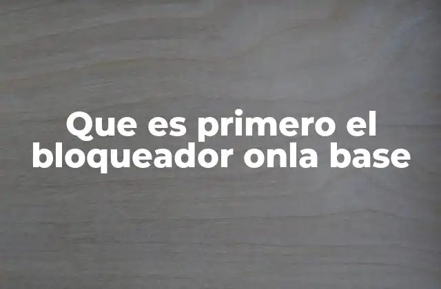 Que es Primero el Bloqueador Onla Base