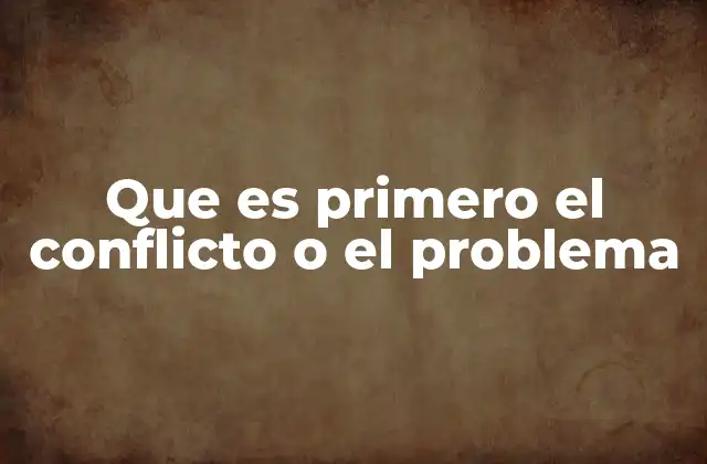 Que es Primero el Conflicto o el Problema