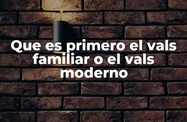 Que es Primero el Vals Familiar o el Vals Moderno