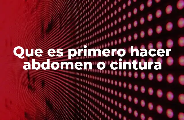 Que es Primero Hacer Abdomen o Cintura