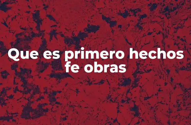 Que es Primero Hechos Fe Obras