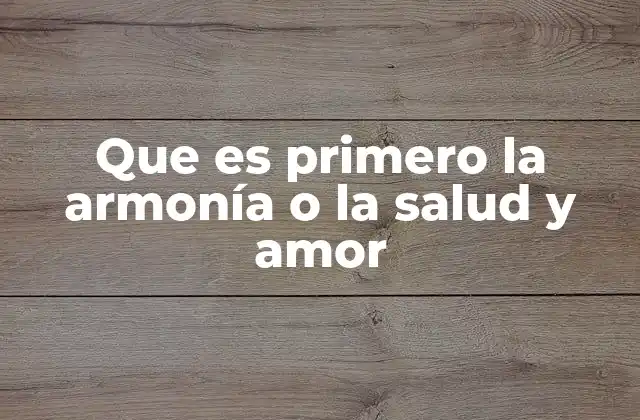 Que es Primero la Armonía o la Salud y Amor