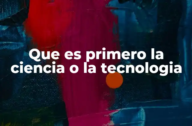 Que es Primero la Ciencia o la Tecnologia