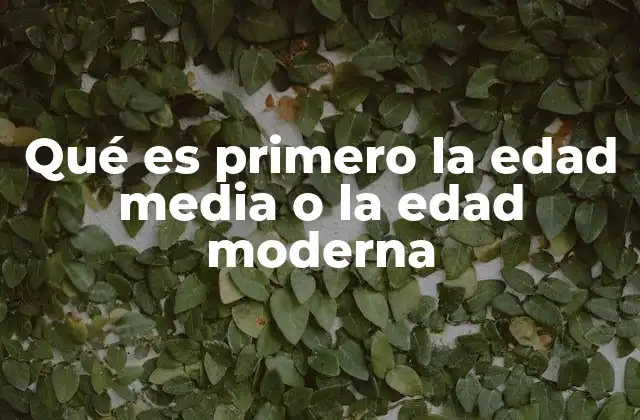Qué es Primero la Edad Media o la Edad Moderna