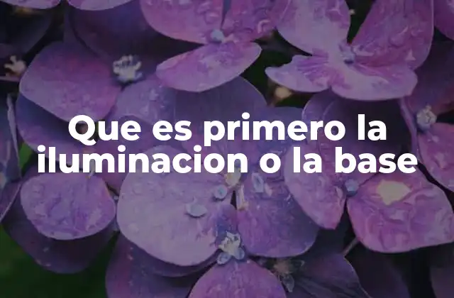 Que es Primero la Iluminacion o la Base