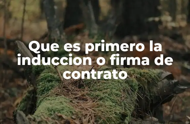 Que es Primero la Induccion o Firma de Contrato