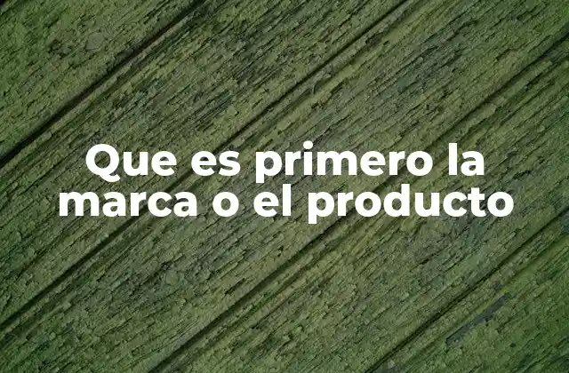 Que es Primero la Marca o el Producto