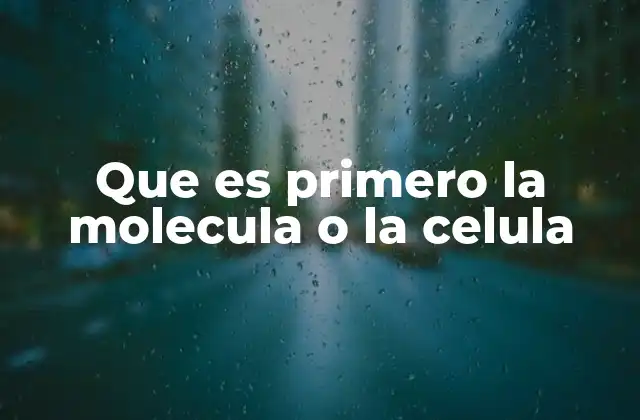Que es Primero la Molecula o la Celula