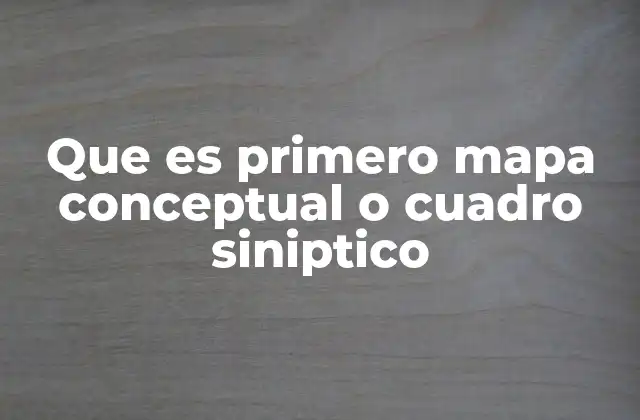 Que es Primero Mapa Conceptual o Cuadro Siniptico